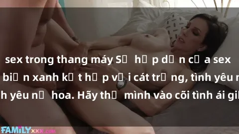 sex trong thang máy Sự hấp dẫn của sex bãi biển: Khi sóng biển xanh kết hợp với cát trắng, tình yêu nở hoa. Hãy thả mình vào cõi tình ái giữa sóng biển!
