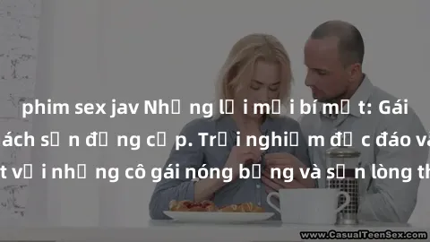 phim sex jav Những lời mời bí mật: Gái Việt làm tình ở khách sạn đẳng cấp. Trải nghiệm độc đáo và cuốn hút với những cô gái nóng bỏng và sẵn lòng thỏa mãn mọi nhu cầu của bạn.