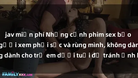 jav miễn phí Những cảnh phim sex bạo dâm nhóm khiến người xem phải sốc và rùng mình, không dành cho trẻ em dưới tuổi để tránh ảnh hưởng tiêu cực.