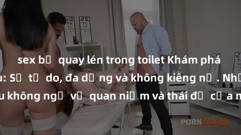 sex bị quay lén trong toilet Khám phá văn hóa sex Bắc Âu: Sự tự do, đa dạng và không kiêng nể. Những điều không ngờ về quan niệm và thái độ của người Bắc Âu đối với tình dục.