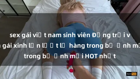 sex gái việt nam sinh viên Động trời với hình ảnh gái xinh lần lượt lộ hàng trong bộ ảnh mới HOT nhất