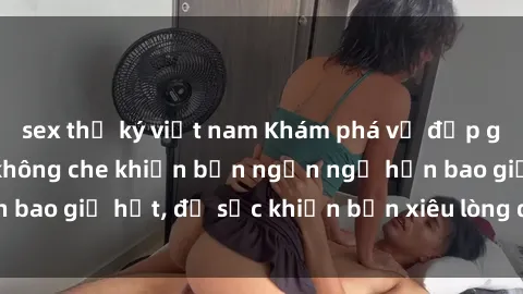 sex thư ký việt nam Khám phá vẻ đẹp gái Việt Nam nude không che khiến bạn ngẩn ngơ hơn bao giờ hết, đủ sức khiến bạn xiêu lòng đến ngất ngây