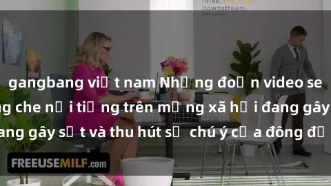 gangbang việt nam Những đoạn video sex Việt Nam không che nổi tiếng trên mạng xã hội đang gây sốt và thu hút sự chú ý của đông đảo người xem.