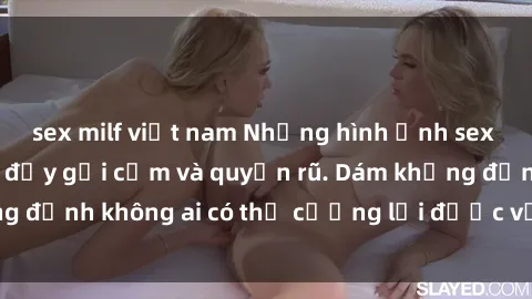 sex milf việt nam Những hình ảnh sex gái Việt xinh đẹp đầy gợi cảm và quyến rũ. Dám khẳng định không ai có thể cưỡng lại được vẻ đẹp của họ.