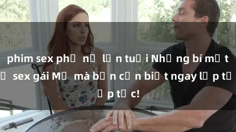 phim sex phụ nữ lớn tuổi Những bí mật về sex gái Mỹ mà bạn cần biết ngay lập tức!