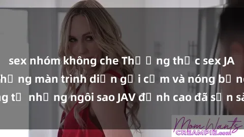 sex nhóm không che Thưởng thức sex JAV idol miễn phí: Những màn trình diễn gợi cảm và nóng bỏng từ những ngôi sao JAV đỉnh cao đã sẵn sàng để bạn khám phá.