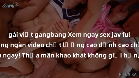 gái việt gangbang Xem ngay sex jav full HD miễn phí - Hàng ngàn video chất lượng cao đỉnh cao chỉ cần click vào ngay! Thỏa mãn khao khát không giới hạn, đón chờ những trải nghiệm mới lạ!