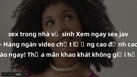 sex trong nhà vệ sinh Xem ngay sex jav full HD miễn phí - Hàng ngàn video chất lượng cao đỉnh cao chỉ cần click vào ngay! Thỏa mãn khao khát không giới hạn, đón chờ những trải nghiệm mới lạ!