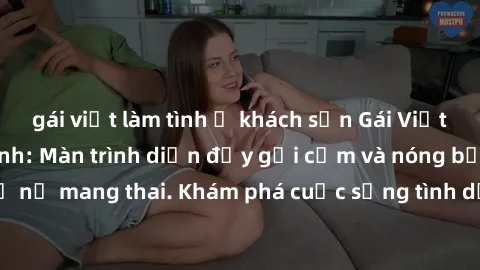 gái việt làm tình ở khách sạn Gái Việt mang bầu và làm tình: Màn trình diễn đầy gợi cảm và nóng bỏng của phụ nữ mang thai. Khám phá cuộc sống tình dục đầy hấp dẫn và mới lạ của họ!