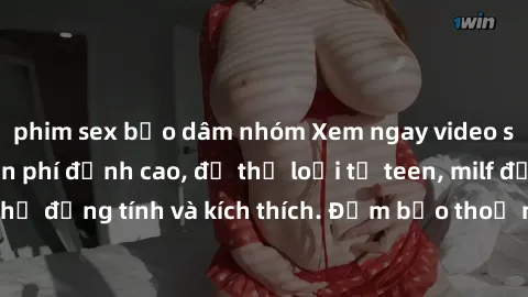 phim sex bạo dâm nhóm Xem ngay video sex không che miễn phí đỉnh cao, đủ thể loại từ teen, milf đến các cảnh quan hệ đồng tính và kích thích. Đảm bảo thoả mãn mọi khả năng kích thích của bạn!