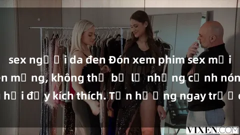 sex người da đen Đón xem phim sex mới nhất đang hot trên mạng, không thể bỏ lỡ những cảnh nóng hổi đầy kích thích. Tận hưởng ngay trước khi bị xoá chóng mặt!