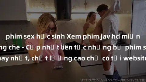 phim sex học sinh Xem phim jav hd miễn phí đỉnh cao không che - Cập nhật liên tục những bộ phim sex hay nhất, chất lượng cao chỉ có tại website chuyên nghiệp hàng đầu.