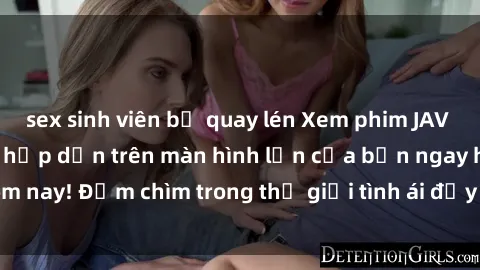 sex sinh viên bị quay lén Xem phim JAV vietsub mới nhất và hấp dẫn trên màn hình lớn của bạn ngay hôm nay! Đắm chìm trong thế giới tình ái đầy nóng bỏng và kích thích.