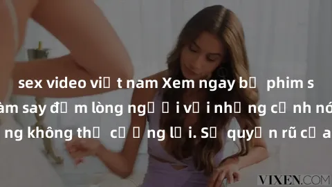 sex video việt nam Xem ngay bộ phim sex milf hot nhất, làm say đắm lòng người với những cảnh nóng bỏng không thể cưỡng lại. Sự quyến rũ của MILF sẽ khiến bạn mãnh liệt!
