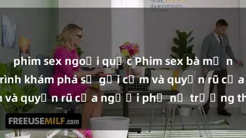phim sex ngoại quốc Phim sex bà mẹ nóng bỏng: Hành trình khám phá sự gợi cảm và quyến rũ của người phụ nữ trưởng thành.