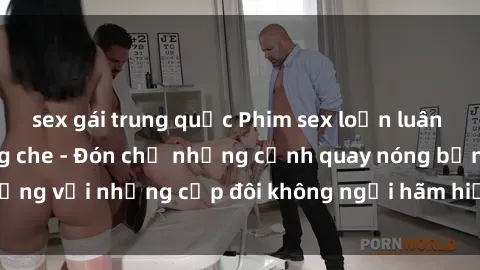 sex gái trung quốc Phim sex loạn luân đầy kích thích không che - Đón chờ những cảnh quay nóng bỏng với những cặp đôi không ngại hãm hiếp gia đình trong lòng