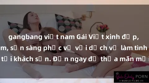 gangbang việt nam Gái Việt xinh đẹp, nồng nàn tình cảm, sẵn sàng phục vụ với dịch vụ làm tình tại khách sạn. Đến ngay để thỏa mãn mọi khao khát của bạn!