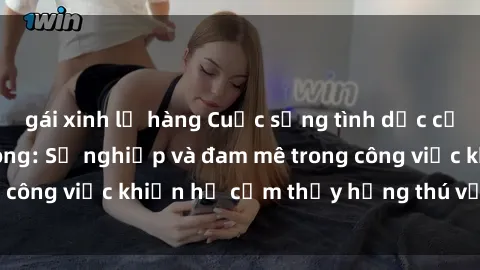 gái xinh lộ hàng Cuộc sống tình dục của nhân viên văn phòng: Sự nghiệp và đam mê trong công việc khiến họ cảm thấy hứng thú với tình dục?