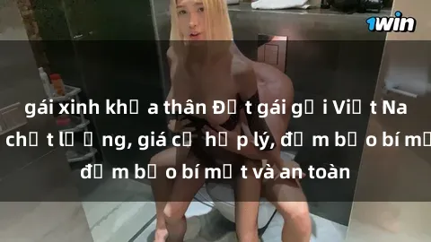 gái xinh khỏa thân Đặt gái gọi Việt Nam: Dịch vụ chất lượng, giá cả hợp lý, đảm bảo bí mật và an toàn