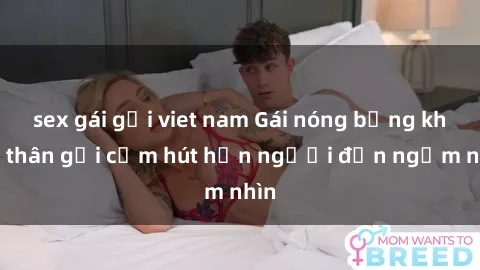 sex gái gọi viet nam Gái nóng bỏng khỏa thân gợi cảm hút hồn người đến ngắm nhìn