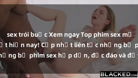 sex trói buộc Xem ngay Top phim sex mới nhất đang hot nhất hiện nay! Cập nhật liên tục những bộ phim sex hấp dẫn, độc đáo và đầy kích thích.