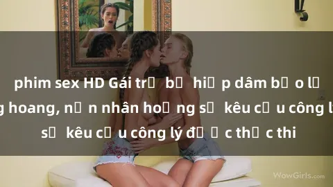 phim sex HD Gái trẻ bị hiếp dâm bạo lực trong khu rừng hoang, nạn nhân hoảng sợ kêu cầu công lý được thực thi