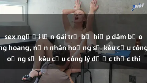 sex người lớn Gái trẻ bị hiếp dâm bạo lực trong khu rừng hoang, nạn nhân hoảng sợ kêu cầu công lý được thực thi