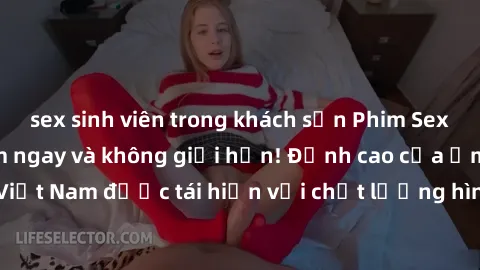 sex sinh viên trong khách sạn Phim Sex Việt Nam HD - Xem ngay và không giới hạn! Đỉnh cao của ẩm thực tình dục Việt Nam được tái hiện với chất lượng hình ảnh sắc nét. Hãy thưởng thức ngay!
