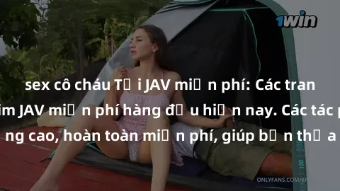 sex cô cháu Tải JAV miễn phí: Các trang web cung cấp phim JAV miễn phí hàng đầu hiện nay. Các tác phẩm chất lượng cao, hoàn toàn miễn phí, giúp bạn thỏa mãn niềm đam mê mà không tốn kém.