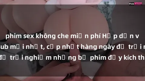 phim sex không che miễn phí Hấp dẫn với sex hentai vietsub mới nhất, cập nhật hàng ngày để trải nghiệm những bộ phim đầy kích thích và hấp dẫn.